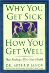 WHY YOU GET SICK AND HOW YOU GET WELL: The Healing Power of Feelings